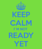 keep-calm-i-m-not-ready-yet-1.  display picture 1